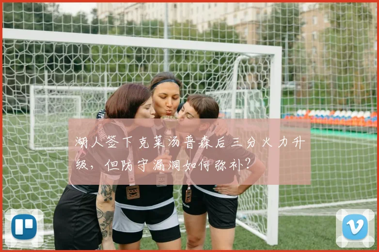 湖人签下克莱汤普森后三分火力升级，但防守漏洞如何弥补？